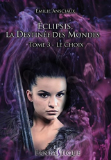 Eclipsis, la Destinée des Mondes - Tome 3 : Le Choix