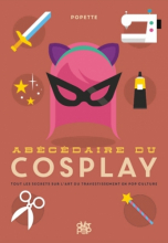 Abécédaire du cosplay. Dictionnaire de l'art du travestissement en pop culture